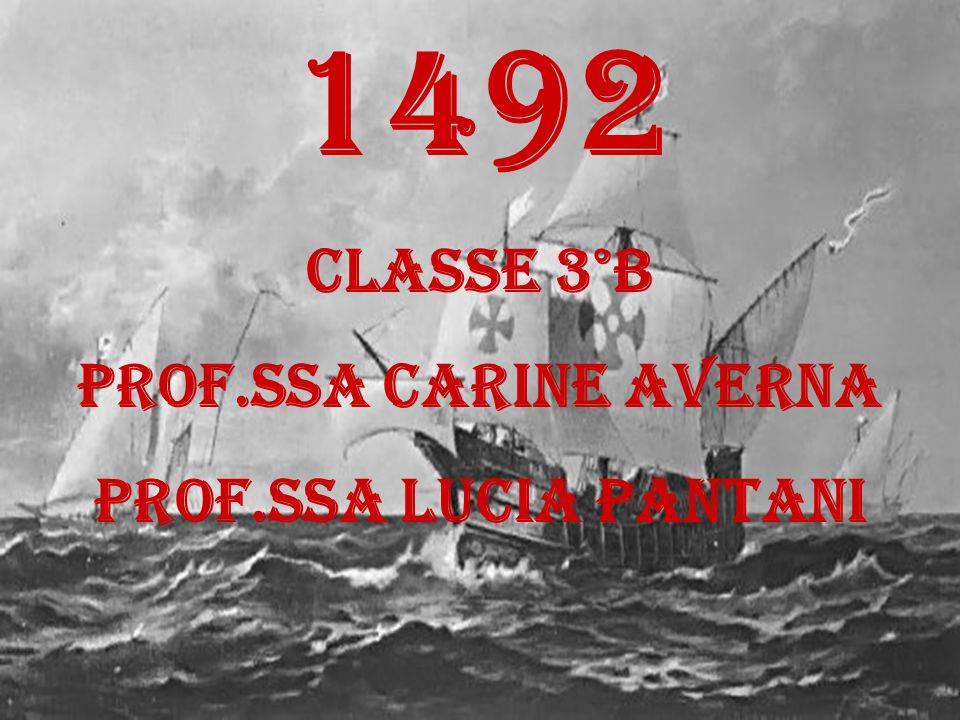 1492 Classe 3°B Prof.ssa carine Averna PROF.SSA Lucia pantani