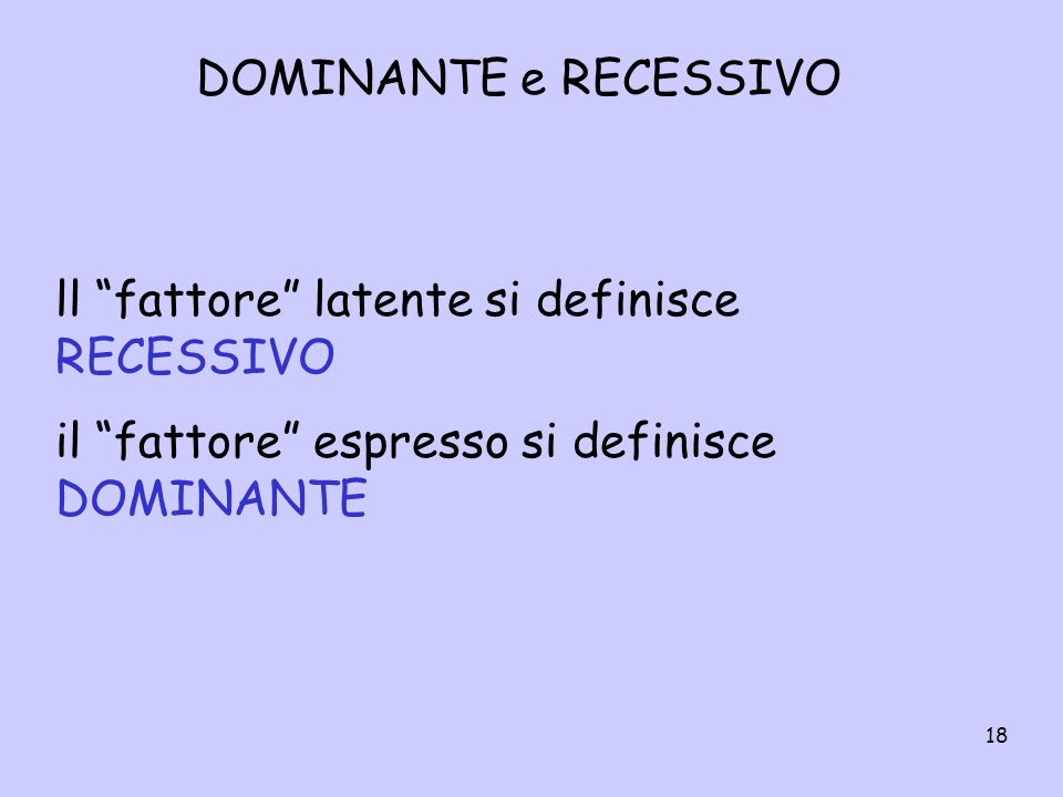 DOMINANTE e RECESSIVO ll fattore latente si definisce RECESSIVO.