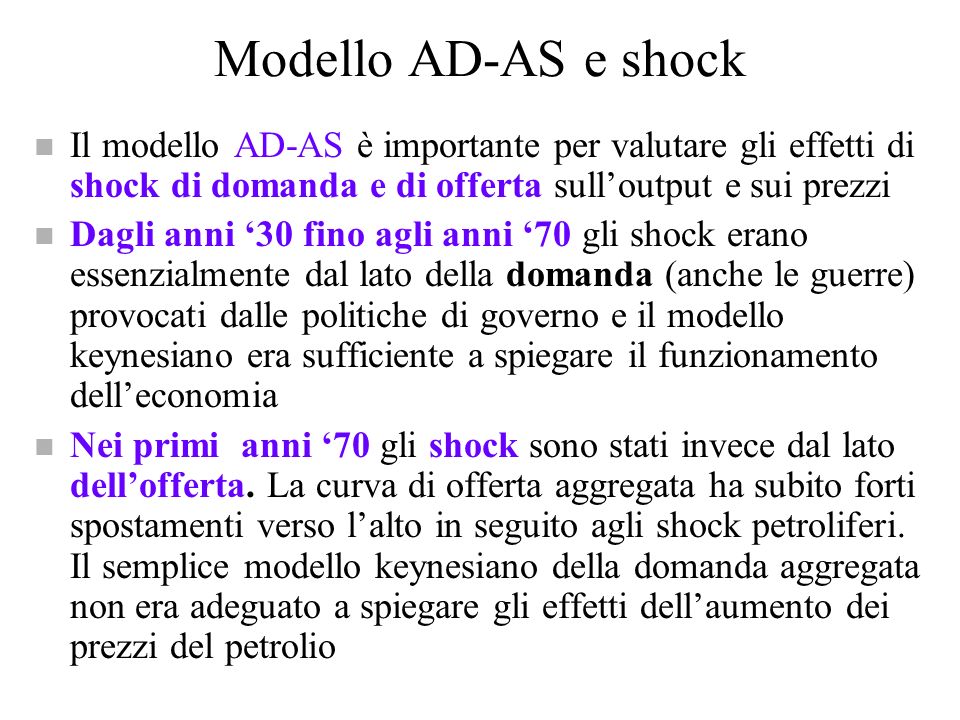 Modello AD-AS e shock Il modello AD-AS è importante per valutare gli effetti di shock di domanda e di offerta sull’output e sui prezzi.