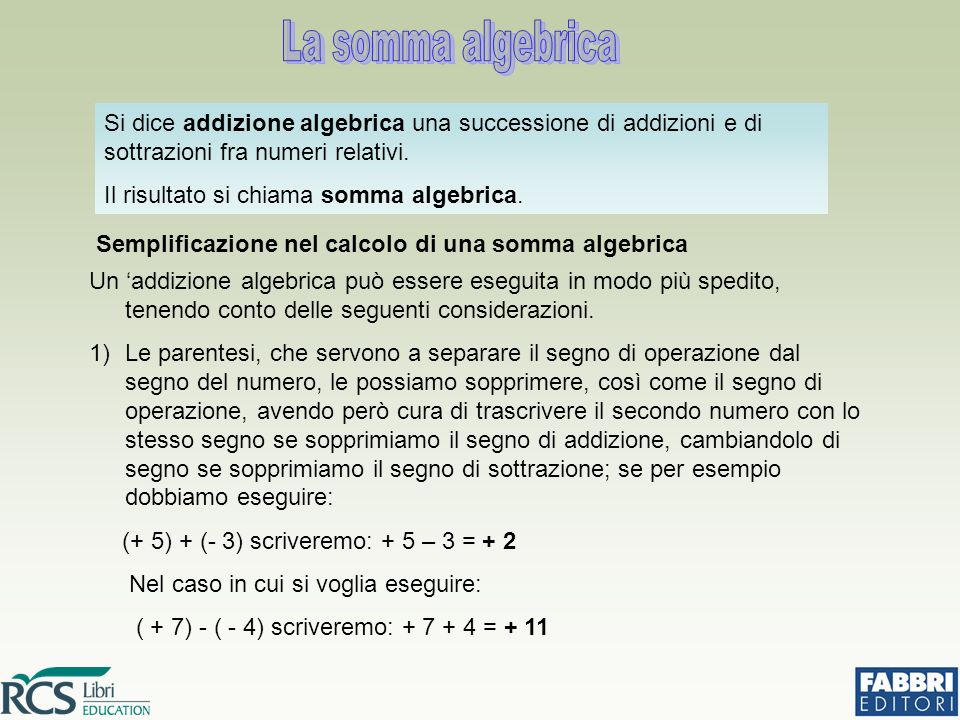 La somma algebrica Si dice addizione algebrica una successione di addizioni e di sottrazioni fra numeri relativi.