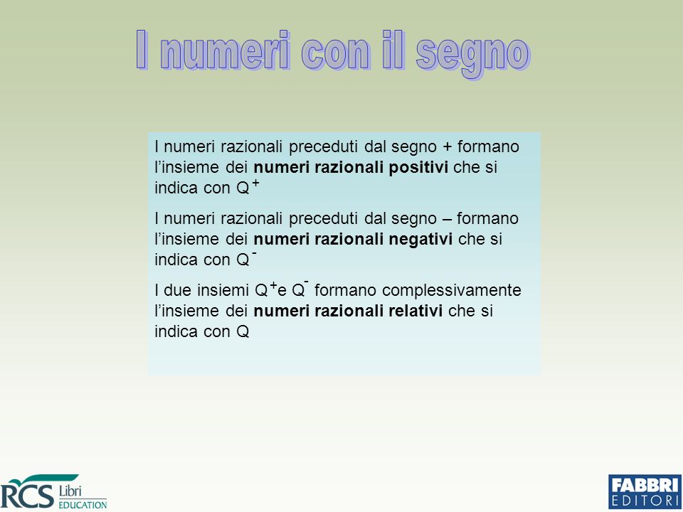 I numeri con il segno I numeri razionali preceduti dal segno + formano l’insieme dei numeri razionali positivi che si indica con Q.