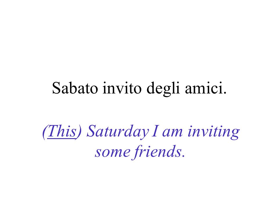 Sabato invito degli amici.