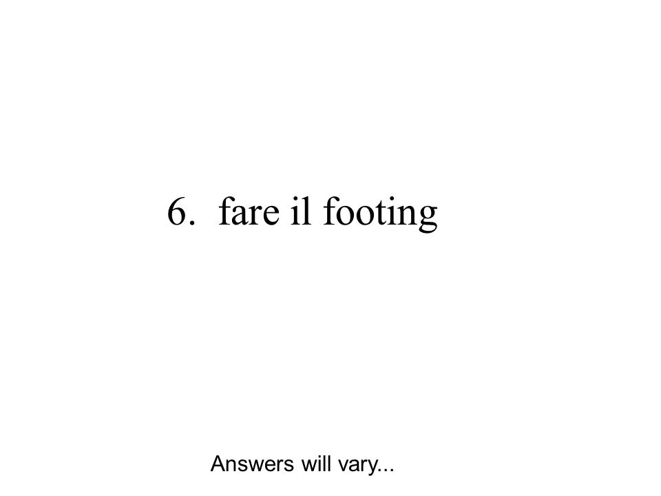 6. fare il footing Answers will vary...