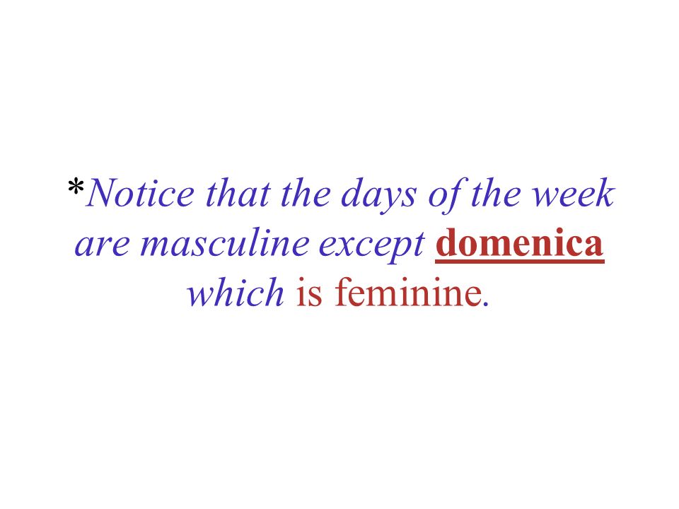 *Notice that the days of the week are masculine except domenica which is feminine.