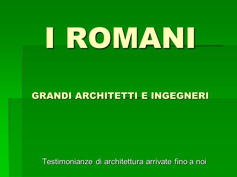 I ROMANI GRANDI ARCHITETTI E INGEGNERI