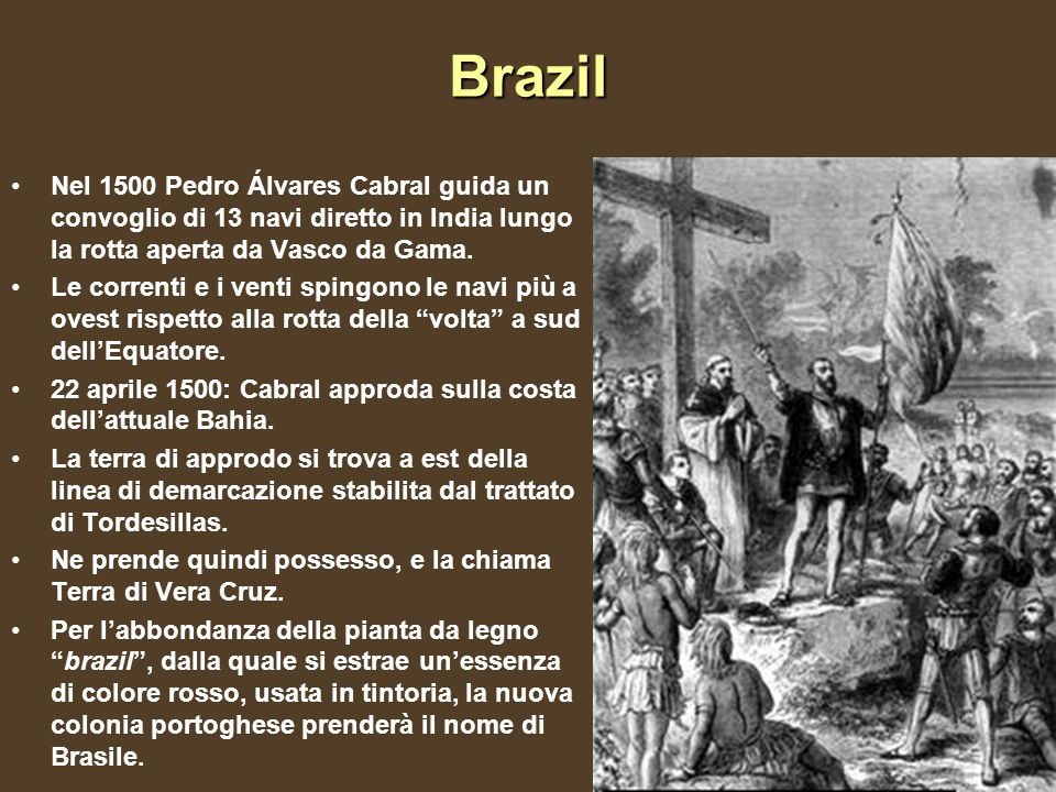 Brazil Nel 1500 Pedro Álvares Cabral guida un convoglio di 13 navi diretto in India lungo la rotta aperta da Vasco da Gama.