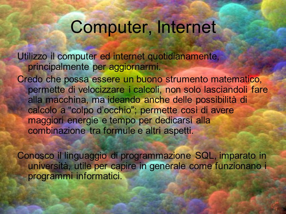 Computer, Internet Utilizzo il computer ed internet quotidianamente, principalmente per aggiornarmi.