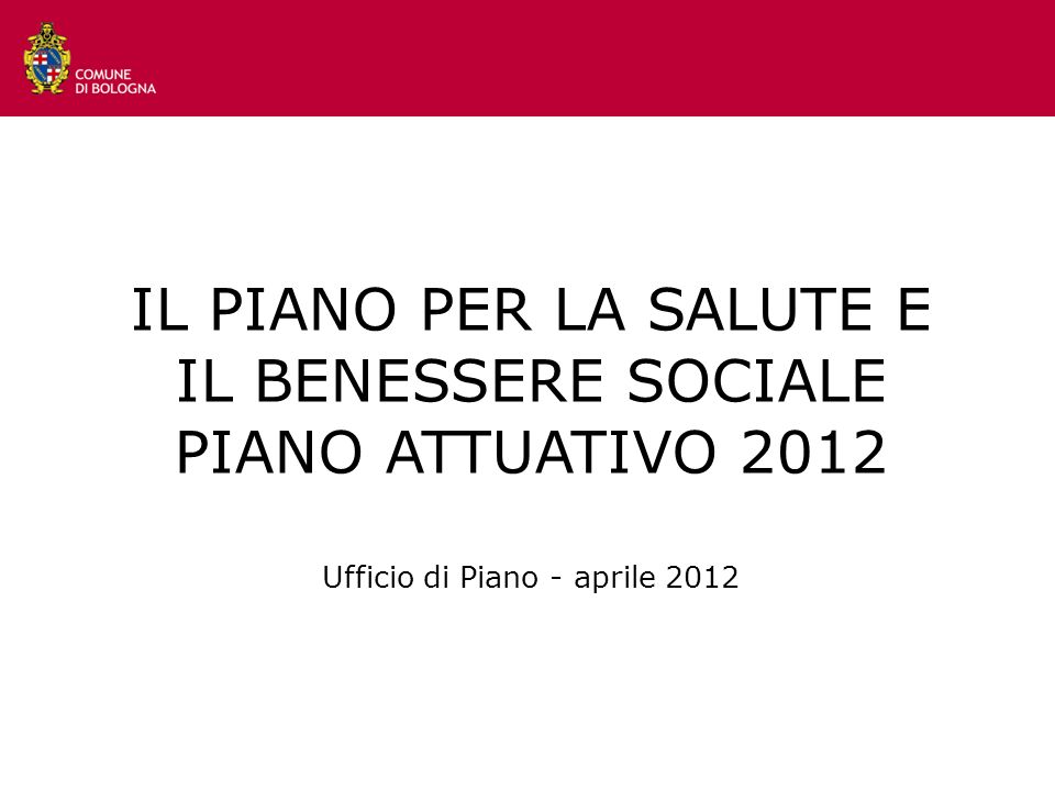 IL PIANO PER LA SALUTE E IL BENESSERE SOCIALE PIANO ATTUATIVO 2012 Ufficio di Piano - aprile 2012