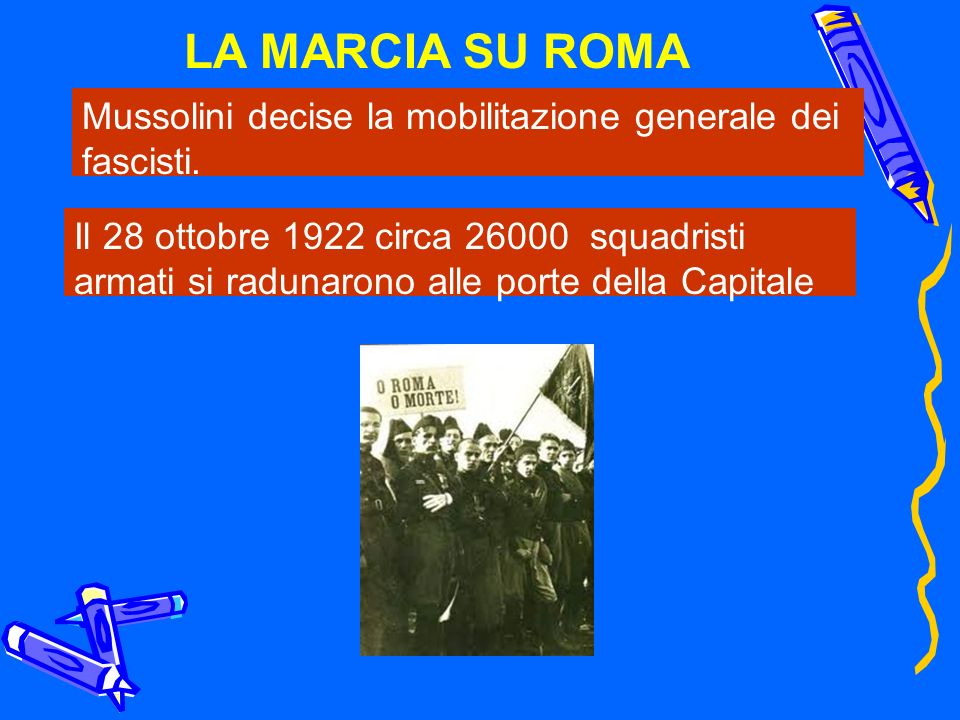 LA MARCIA SU ROMA Mussolini decise la mobilitazione generale dei fascisti.