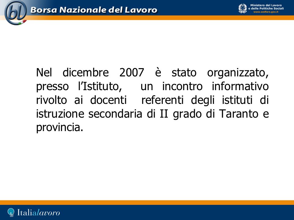 Nel dicembre 2007 è stato organizzato, presso l’Istituto, un incontro informativo rivolto ai docenti referenti degli istituti di istruzione secondaria di II grado di Taranto e provincia.