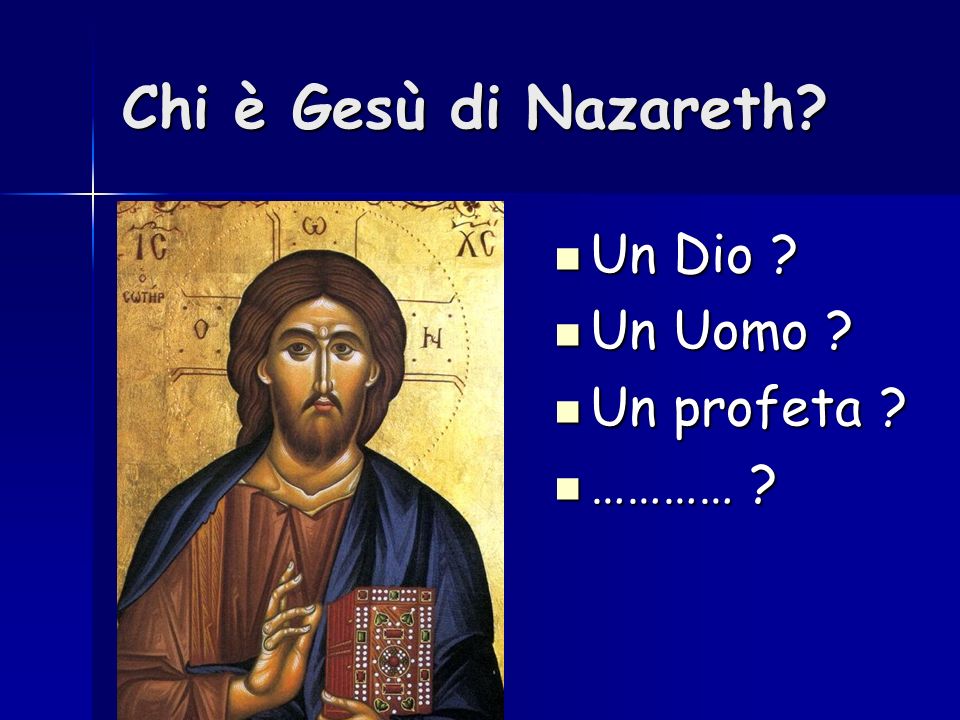 Chi è Gesù di Nazareth Un Dio Un Uomo Un profeta …………