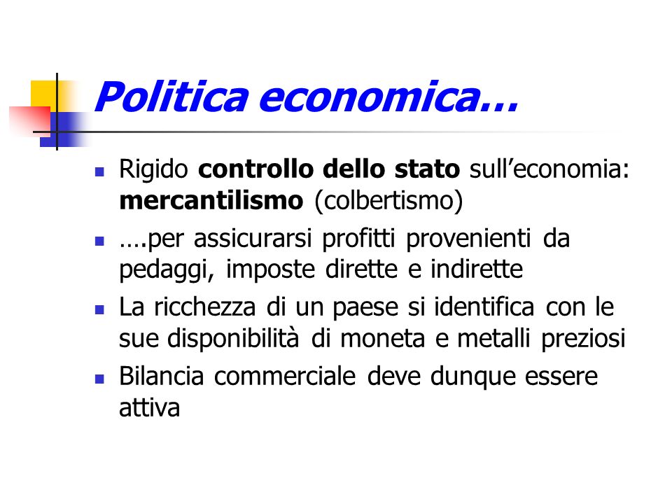 Politica economica… Rigido controllo dello stato sull’economia: mercantilismo (colbertismo)