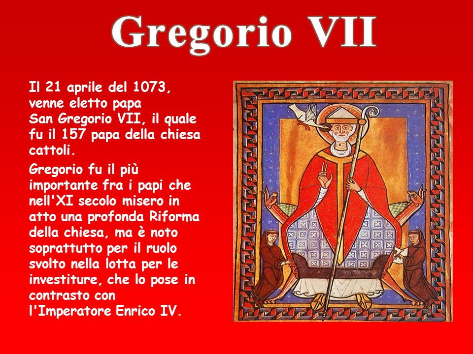 Gregorio VII Il 21 aprile del 1073, venne eletto papa San Gregorio VII, il quale fu il 157 papa della chiesa cattoli.