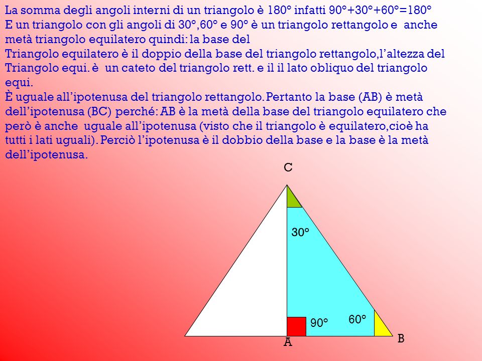 La somma degli angoli interni di un triangolo è 180° infatti 90°+30°+60°=180°