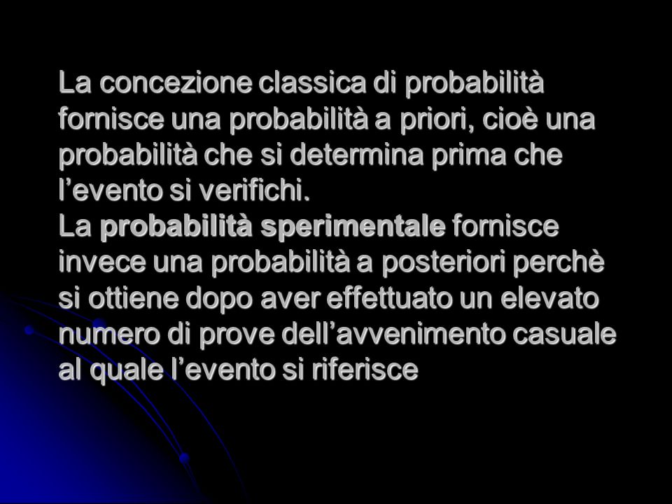 La concezione classica di probabilità fornisce una probabilità a priori, cioè una probabilità che si determina prima che l’evento si verifichi.