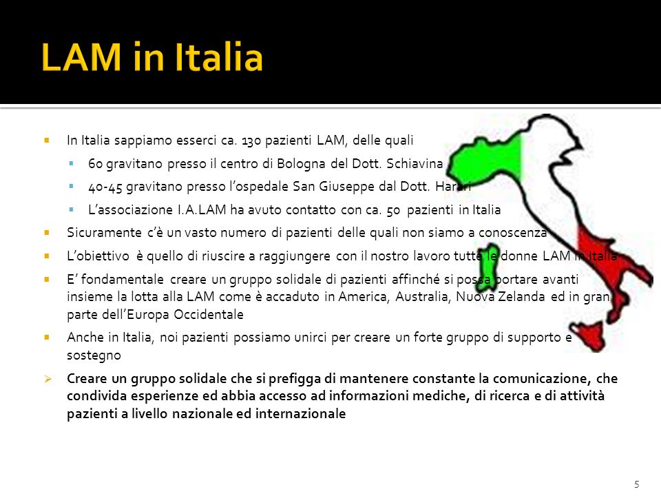 LAM in Italia In Italia sappiamo esserci ca. 130 pazienti LAM, delle quali. 60 gravitano presso il centro di Bologna del Dott. Schiavina.