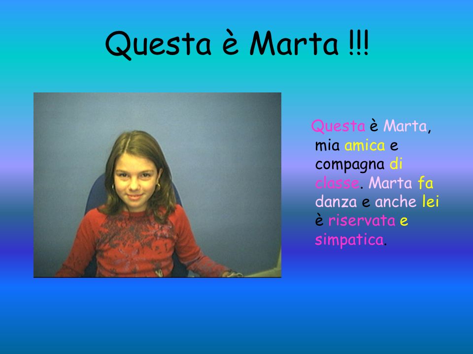 Questa è Marta !!. Questa è Marta, mia amica e compagna di classe.