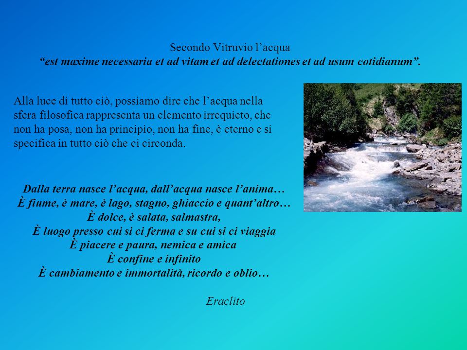 Secondo Vitruvio l’acqua est maxime necessaria et ad vitam et ad delectationes et ad usum cotidianum .