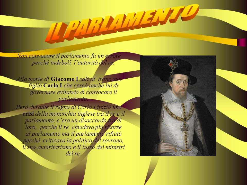 IL PARLAMENTO Non convocare il parlamento fu un errore perché indebolì l’autorità del re.