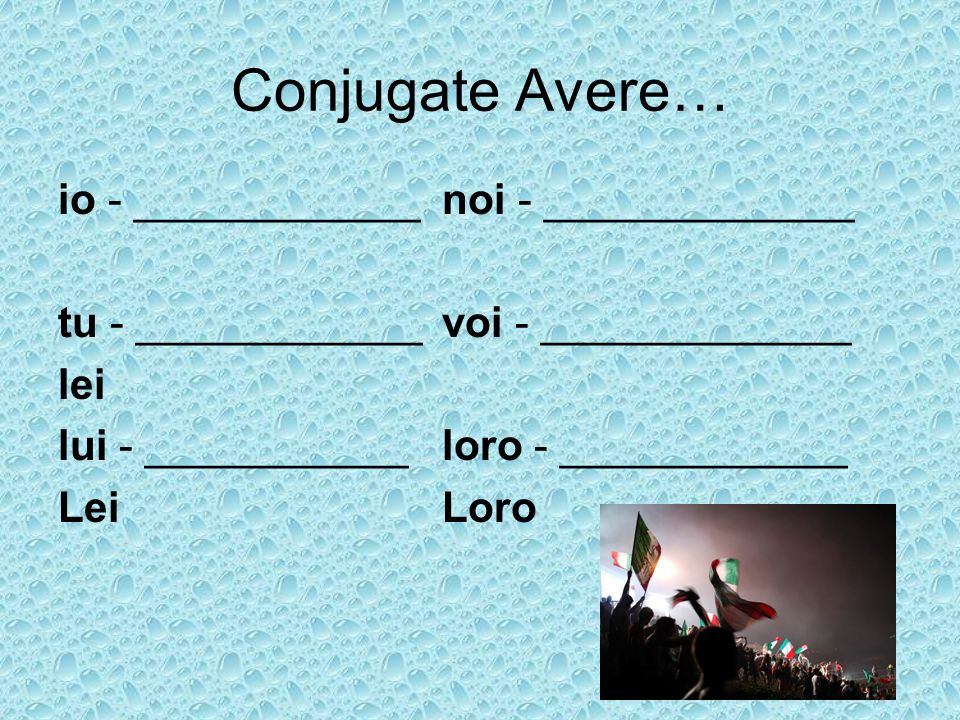 Conjugate Avere… io - ____________ noi - _____________