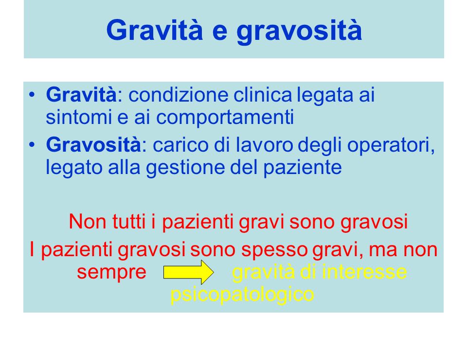 Gravità e gravosità Gravità: condizione clinica legata ai sintomi e ai comportamenti.