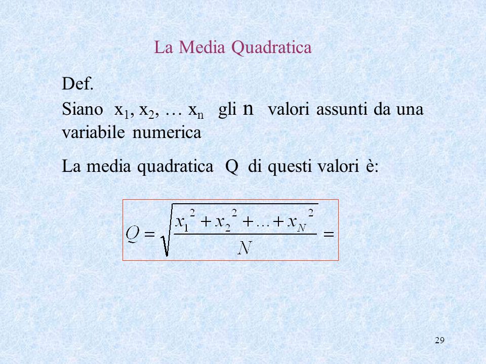 La Media Quadratica Def. Siano x1, x2, … xn gli n valori assunti da una variabile numerica.