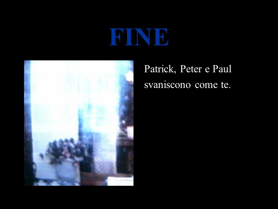 FINE Patrick, Peter e Paul svaniscono come te.