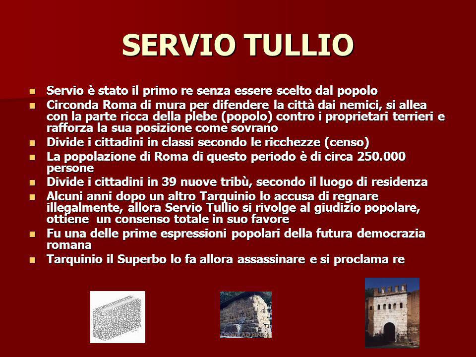 SERVIO TULLIO Servio è stato il primo re senza essere scelto dal popolo.