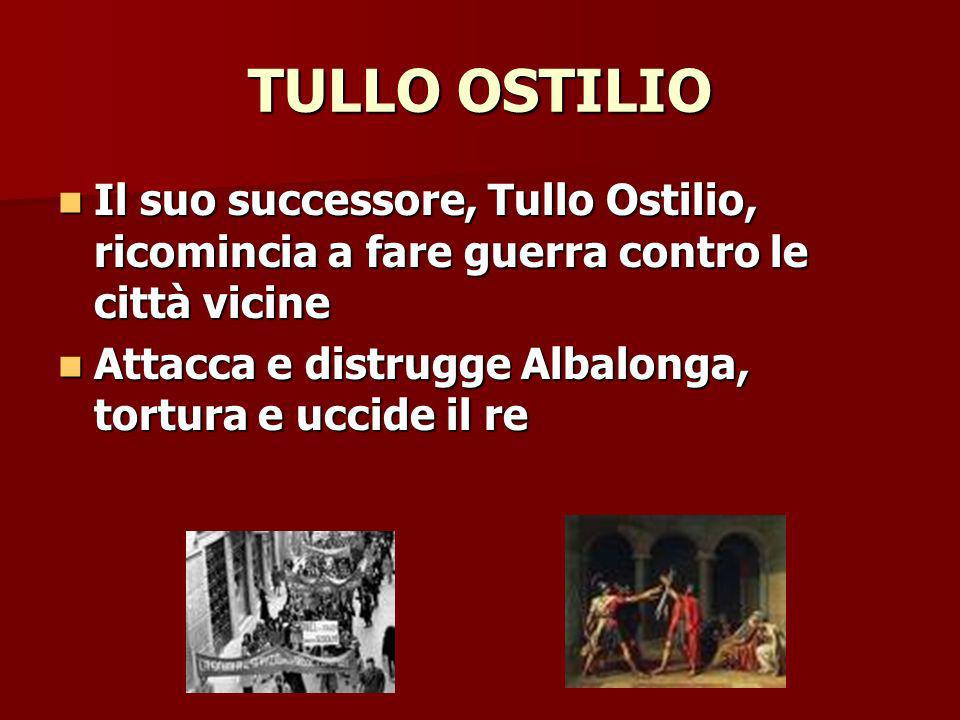 TULLO OSTILIO Il suo successore, Tullo Ostilio, ricomincia a fare guerra contro le città vicine.