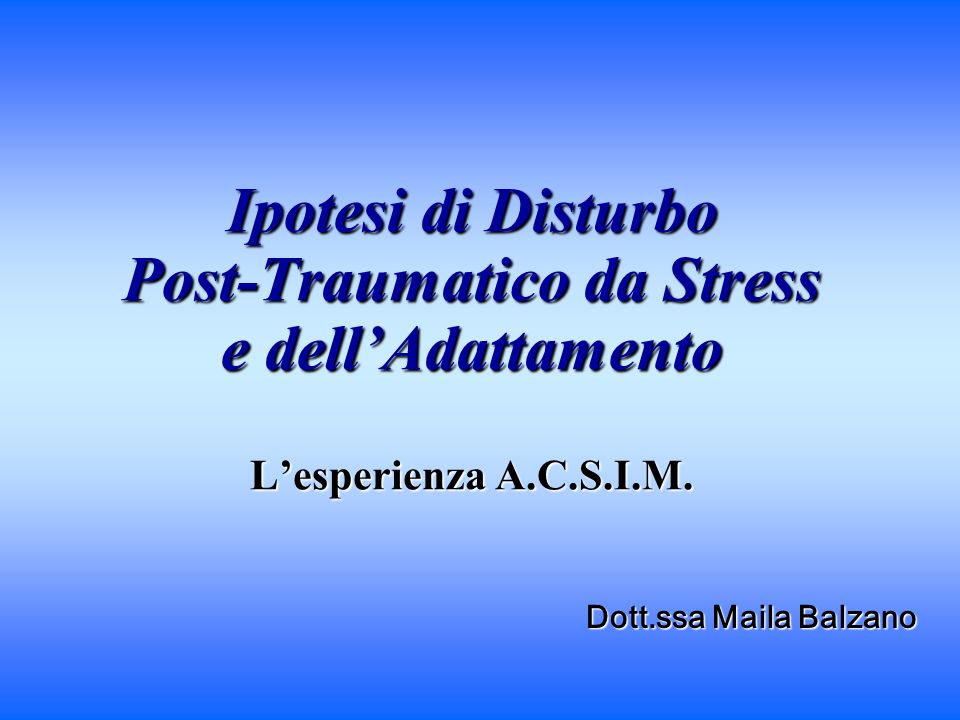 Ipotesi di Disturbo Post-Traumatico da Stress e dell’Adattamento L’esperienza A.C.S.I.M.