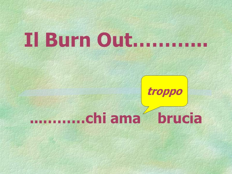 Il Burn Out………... troppo ...………chi ama brucia