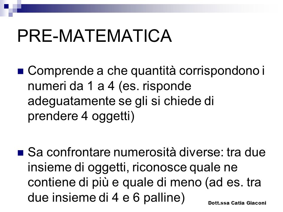 PRE-MATEMATICA Comprende a che quantità corrispondono i numeri da 1 a 4 (es. risponde adeguatamente se gli si chiede di prendere 4 oggetti)