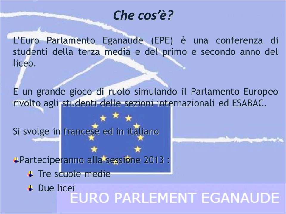 Che cos’è L’Euro Parlamento Eganaude (EPE) è una conferenza di studenti della terza media e del primo e secondo anno del liceo.