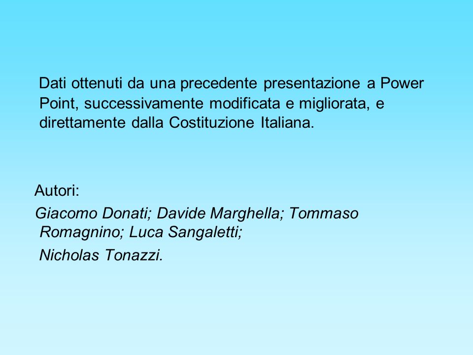 Dati ottenuti da una precedente presentazione a Power Point, successivamente modificata e migliorata, e direttamente dalla Costituzione Italiana.