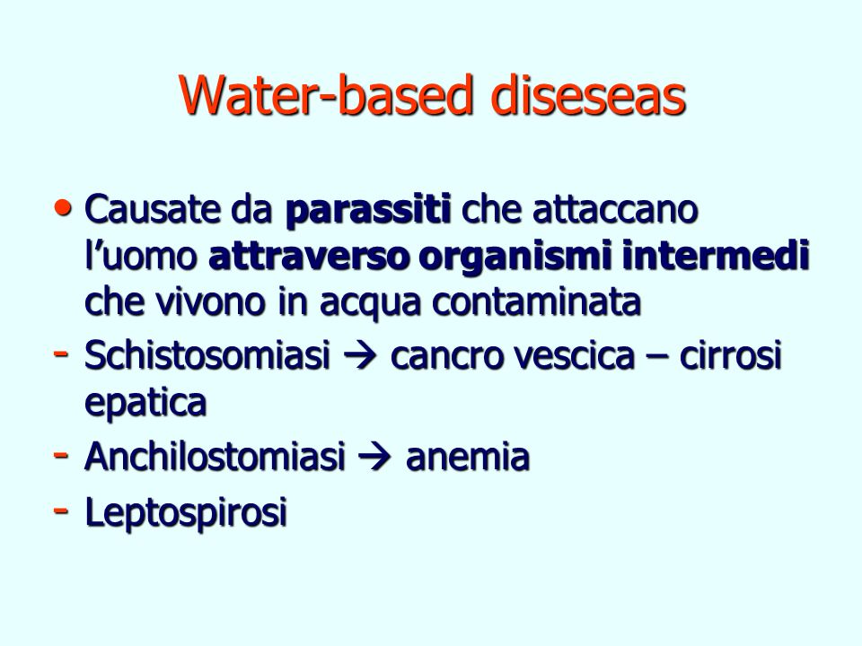 Water-based diseseas Causate da parassiti che attaccano l’uomo attraverso organismi intermedi che vivono in acqua contaminata.