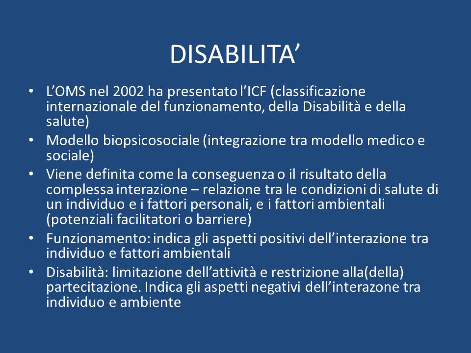 DISABILITA’ L’OMS nel 2002 ha presentato l’ICF (classificazione internazionale del funzionamento, della Disabilità e della salute)
