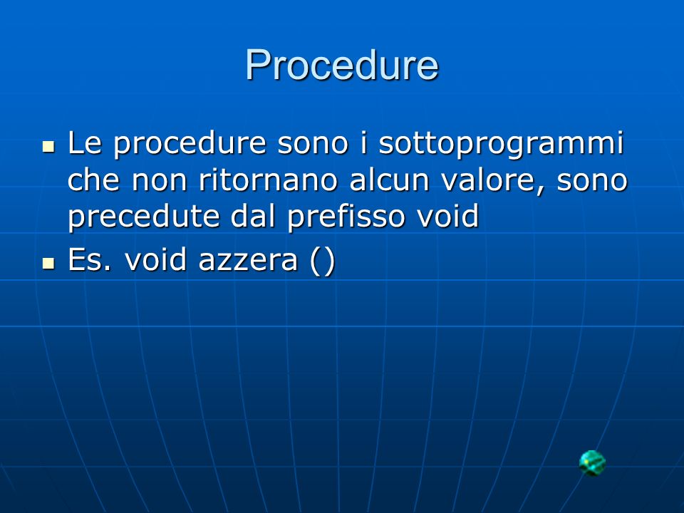 Procedure Le procedure sono i sottoprogrammi che non ritornano alcun valore, sono precedute dal prefisso void.