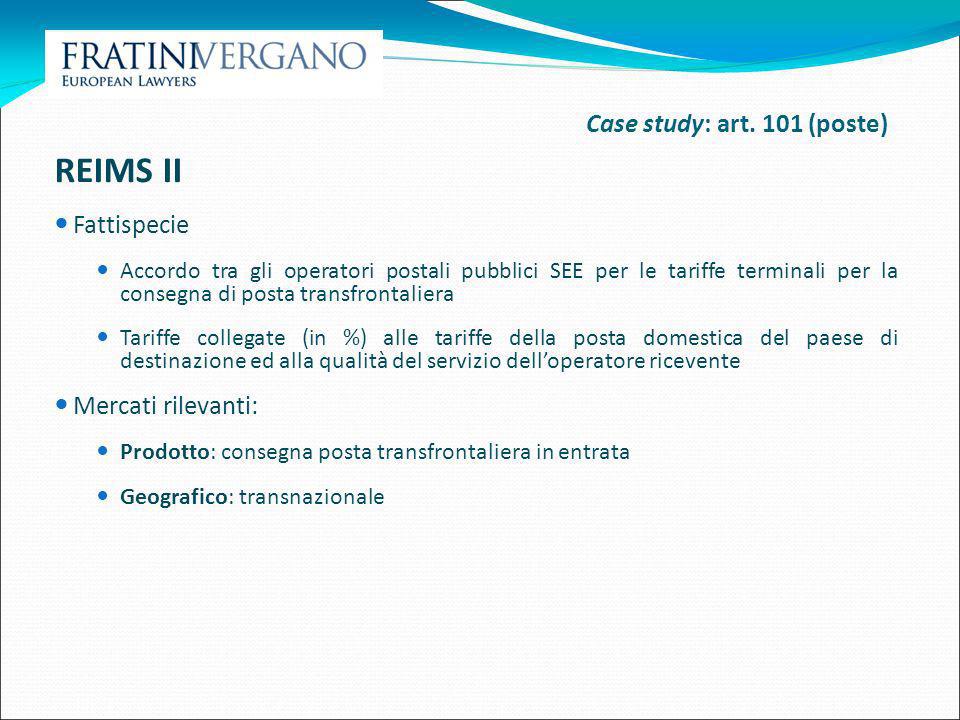 REIMS II Case study: art. 101 (poste) Fattispecie Mercati rilevanti: