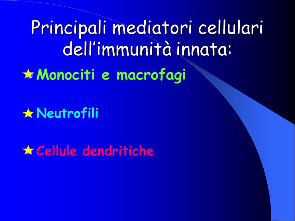 Principali mediatori cellulari dell’immunità innata: