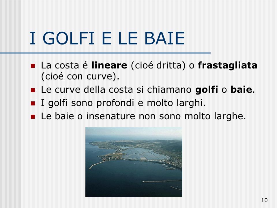 I GOLFI E LE BAIE La costa é lineare (cioé dritta) o frastagliata (cioé con curve). Le curve della costa si chiamano golfi o baie.