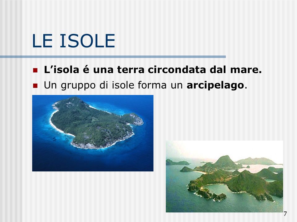 LE ISOLE L’isola é una terra circondata dal mare.