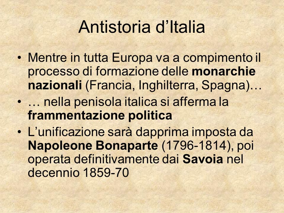 Antistoria d’Italia Mentre in tutta Europa va a compimento il processo di formazione delle monarchie nazionali (Francia, Inghilterra, Spagna)…