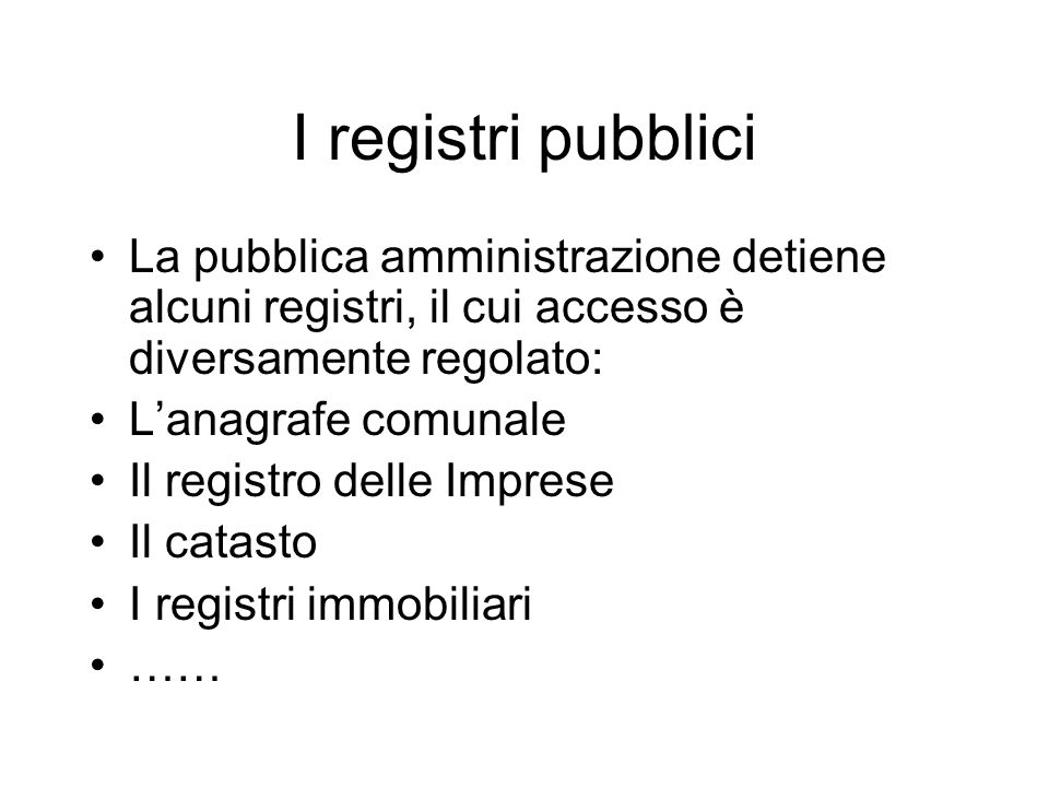 I registri pubblici La pubblica amministrazione detiene alcuni registri, il cui accesso è diversamente regolato: