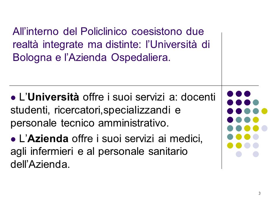All’interno del Policlinico coesistono due realtà integrate ma distinte: l’Università di Bologna e l’Azienda Ospedaliera.
