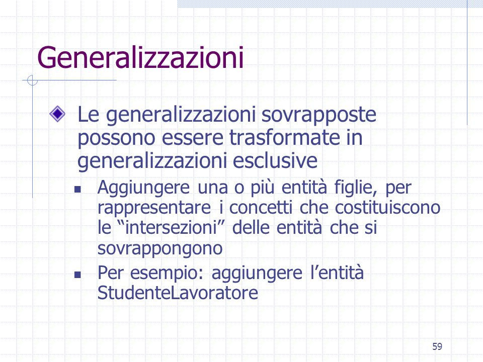 Generalizzazioni Le generalizzazioni sovrapposte possono essere trasformate in generalizzazioni esclusive.
