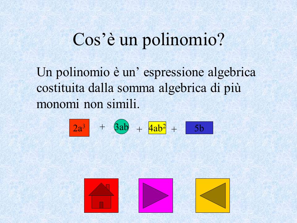 Cos’è un polinomio Un polinomio è un’ espressione algebrica costituita dalla somma algebrica di più monomi non simili.