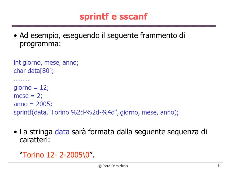 sprintf e sscanf Ad esempio, eseguendo il seguente frammento di programma: int giorno, mese, anno;