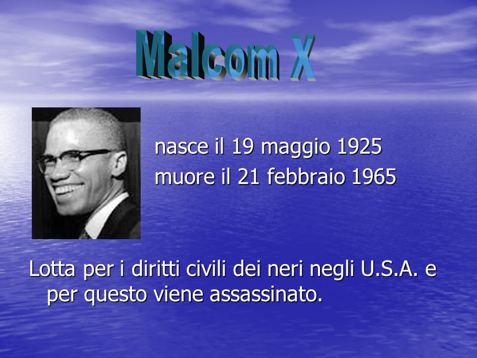 Malcom X nasce il 19 maggio 1925 muore il 21 febbraio 1965