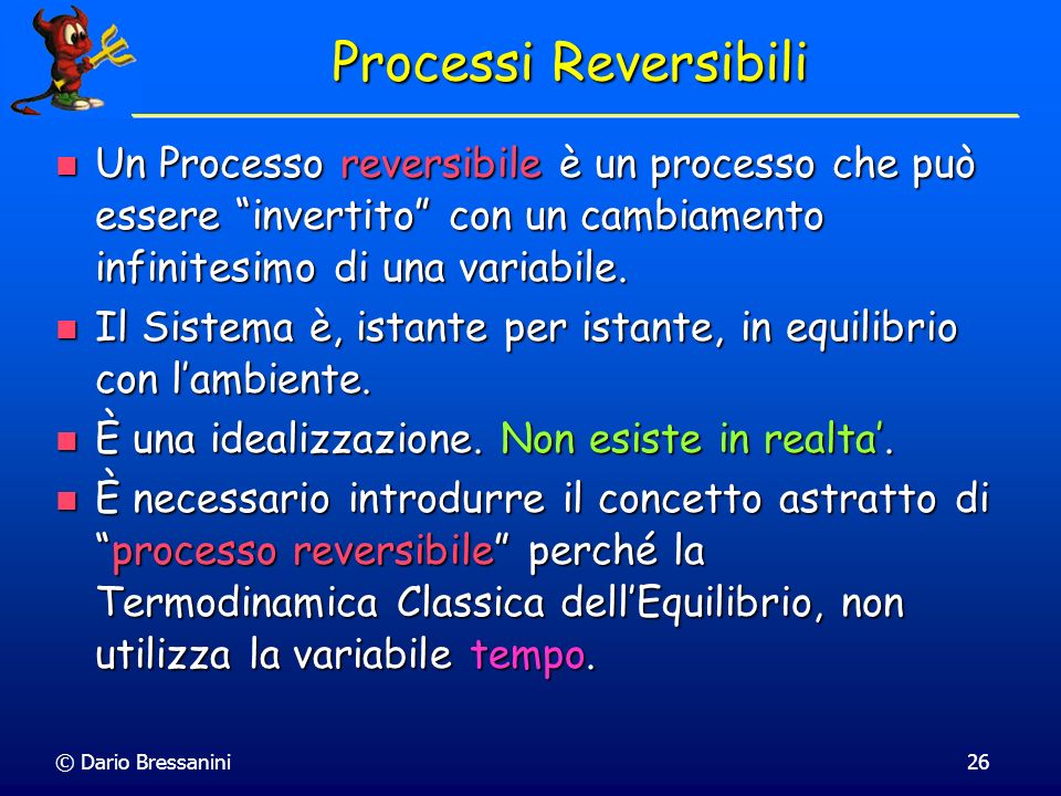 Processi Reversibili Un Processo reversibile è un processo che può essere invertito con un cambiamento infinitesimo di una variabile.