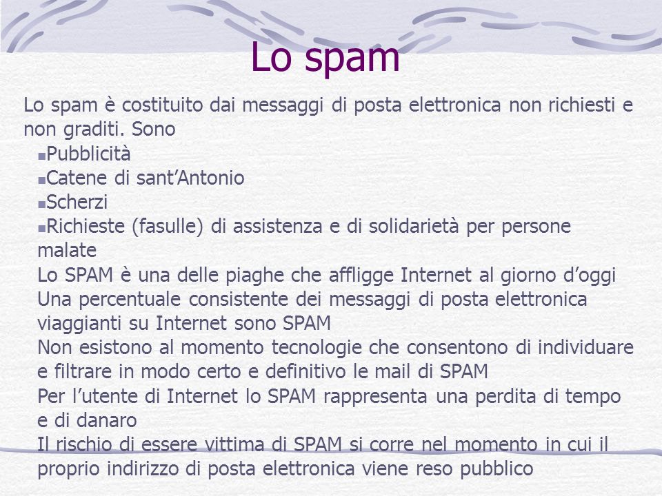 Lo spam Lo spam è costituito dai messaggi di posta elettronica non richiesti e non graditi. Sono. Pubblicità.